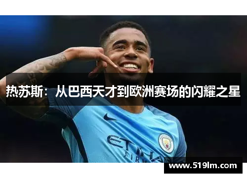 热苏斯：从巴西天才到欧洲赛场的闪耀之星