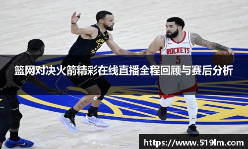 beats365篮网对决火箭精彩在线直播全程回顾与赛后分析