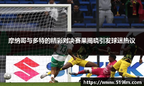 beats365摩纳哥与多特的精彩对决赛果揭晓引发球迷热议